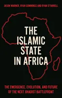 Islámský stát v Africe - Vznik, vývoj a budoucnost další džihádistické fronty - Islamic State in Africa - The Emergence, Evolution, and Future of the Next Jihadist Battlefront