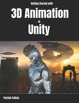 Začínáme s 3D animací v Unity: Začněte animovat a ovládat 3D postavy v Unity za méně než 60 minut. - Getting Started with 3D Animation in Unity: Animate and Control Your 3D Characters in Unity in Less Than 60 Minutes.