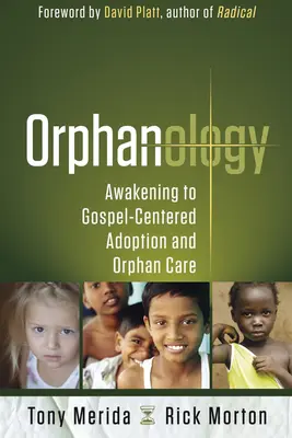 Sirotkologie: Probuzení k adopci a péči o sirotky zaměřené na evangelium - Orphanology: Awakening to Gospel-Centered Adoption and Orphan Care
