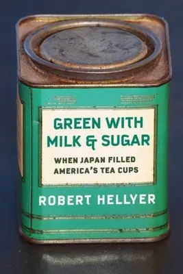 Zelená s mlékem a cukrem: Když Japonsko naplnilo americké šálky čajem - Green with Milk and Sugar: When Japan Filled America's Tea Cups