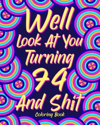 Podívejme se, jak ti táhne na 74 a do prdele - Well Look at You Turning 74 and Shit