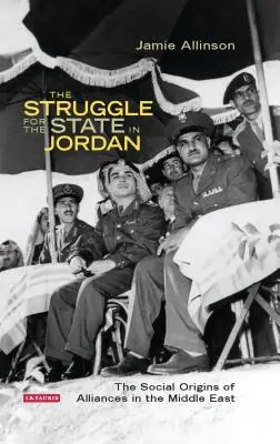 Boj o stát v Jordánsku: Sociální původ spojenectví na Blízkém východě - The Struggle for the State in Jordan: The Social Origins of Alliances in the Middle East