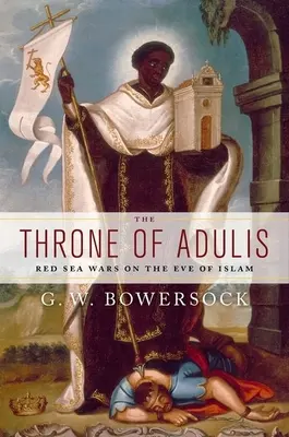 Adulský trůn: Války u Rudého moře v předvečer islámu - The Throne of Adulis: Red Sea Wars on the Eve of Islam