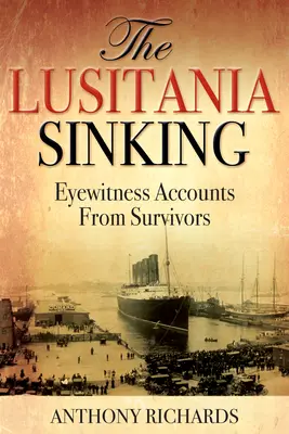 Potopení Lusitanie: Lusitanie: nová generace: nové informace: výpovědi očitých svědků z řad přeživších - The Lusitania Sinking: Eyewitness Accounts from Survivors