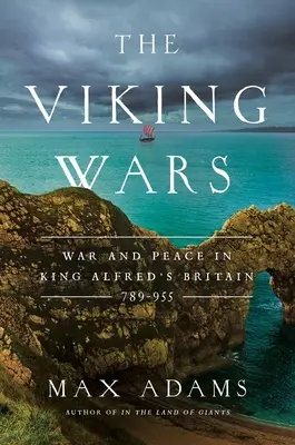 Vikingské války: Válka a mír v Británii krále Alfréda: 789 - 955 - The Viking Wars: War and Peace in King Alfred's Britain: 789 - 955