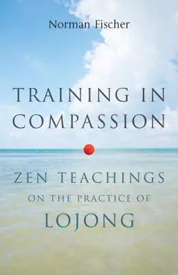 Cvičení v soucitu: Zenové učení o praxi lódžongu. - Training in Compassion: Zen Teachings on the Practice of Lojong