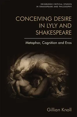 Pojímání touhy u Lylyho a Shakespeara: Metafora, poznání a eros: Shakespearova metafora, poznání a eros - Conceiving Desire in Lyly and Shakespeare: Metaphor, Cognition and Eros