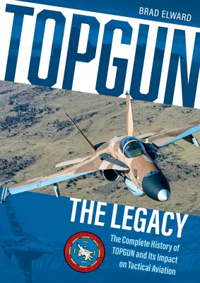 Topgun: Dědictví: Kompletní historie Topgunu a jeho vliv na taktické letectvo - Topgun: The Legacy: The Complete History of Topgun and Its Impact on Tactical Aviation