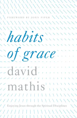 Návyky milosti: Vychutnávat si Ježíše prostřednictvím duchovních disciplín - Habits of Grace: Enjoying Jesus Through the Spiritual Disciplines