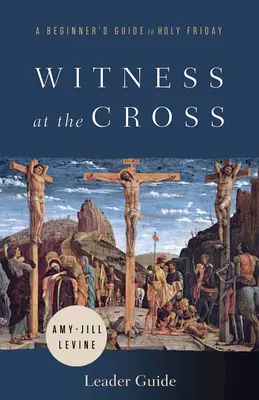 Svědectví u kříže: Průvodce pro vedoucí: Průvodce pro začátečníky na Velký pátek - Witness at the Cross Leader Guide: A Beginner's Guide to Holy Friday