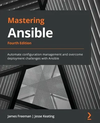 Mastering Ansible - čtvrté vydání: Automatizujte správu konfigurace a překonávejte problémy s nasazením pomocí Ansible. - Mastering Ansible - Fourth Edition: Automate configuration management and overcome deployment challenges with Ansible