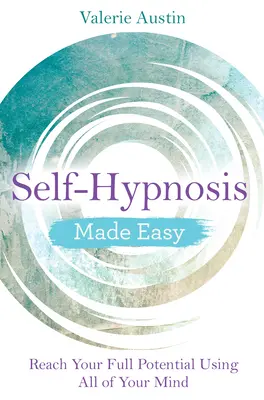 Snadná sebehypnóza: Dosáhněte svého plného potenciálu pomocí celé své mysli - Self-Hypnosis Made Easy: Reach Your Full Potential Using All of Your Mind