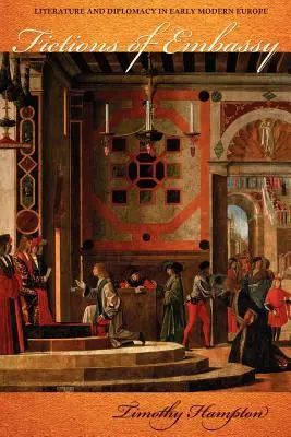 Fikce velvyslanectví: Literatura a diplomacie v raně novověké Evropě - Fictions of Embassy: Literature and Diplomacy in Early Modern Europe