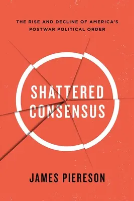 Rozbitý konsensus: Vzestup a úpadek amerického poválečného politického řádu - Shattered Consensus: The Rise and Decline of America's Postwar Political Order