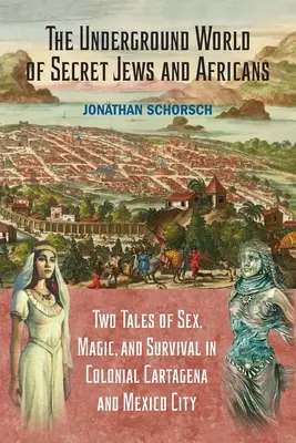 Podzemní svět Židů a Afričanů: Dva příběhy o sexu, magii a přežití v koloniální Cartageně a Mexico City. - The Underground World of Secret Jews and Africans: Two Tales of Sex, Magic, and Survival in Colonial Cartagena and Mexico City