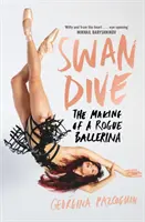 Swan Dive - The Making of a Rogue Ballerina (Potápění s labutí - Jak se dělá potulná baletka) - Swan Dive - The Making of a Rogue Ballerina