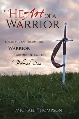 Srdce bojovníka: Než se staneš bojovníkem, musíš se stát milovaným synem. - The Heart of a Warrior: Before You Can Become the Warrior You Must Become the Beloved Son