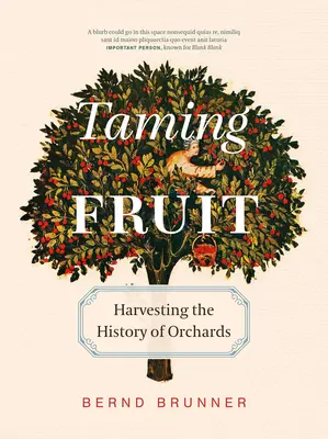 Zkrocení ovoce: Jak sady proměnily krajinu, poskytly útočiště a inspirovaly kreativitu - Taming Fruit: How Orchards Have Transformed the Land, Offered Sanctuary, and Inspired Creativity
