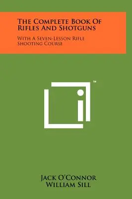 Kompletní kniha o puškách a brokovnicích: Se sedmi lekcemi kurzu střelby z pušky - The Complete Book Of Rifles And Shotguns: With A Seven-Lesson Rifle Shooting Course