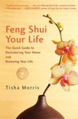 Feng Shui vašeho života: Rychlý průvodce k vyčištění vašeho domova a obnově vašeho života. - Feng Shui Your Life: The Quick Guide to Decluttering Your Home and Renewing Your Life