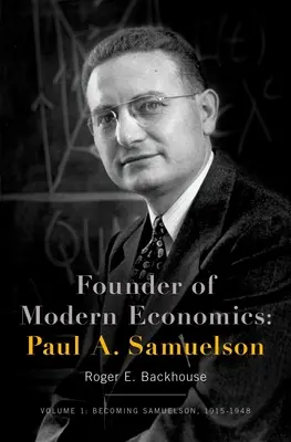 Zakladatel moderní ekonomie: Paul A. Samuelson: Samuelson: Svazek 1: Jak se stát Samuelsonem, 1915-1948 - Founder of Modern Economics: Paul A. Samuelson: Volume 1: Becoming Samuelson, 1915-1948