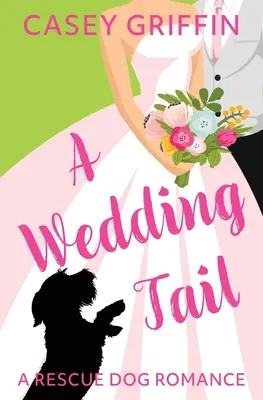 Svatební ocas: román o záchranářských psech - A Wedding Tail: A Rescue Dog Romance