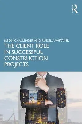 Úloha zadavatele v úspěšných stavebních projektech - The Client Role in Successful Construction Projects