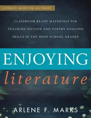 Užívat si literaturu: Materiály připravené do třídy pro výuku beletrie a dovedností analýzy poezie ve vyšších ročnících střední školy - Enjoying Literature: Classroom-Ready Materials for Teaching Fiction and Poetry Analysis Skills in the High School Grades