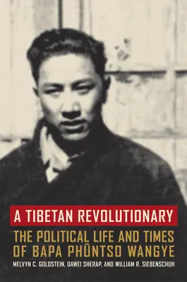 Tibetský revolucionář: Politický život a doba Bapy Phntso Wangyeho - A Tibetan Revolutionary: The Political Life and Times of Bapa Phntso Wangye