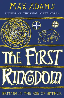 První království: Británie v době Artušově - The First Kingdom: Britain in the Age of Arthur