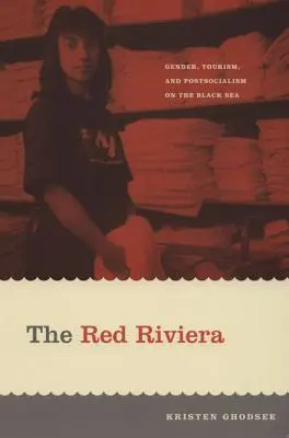 Rudá riviéra: Roudnická riviéra: gender, cestovní ruch a postsocialismus na pobřeží Černého moře. - The Red Riviera: Gender, Tourism, and Postsocialism on the Black Sea