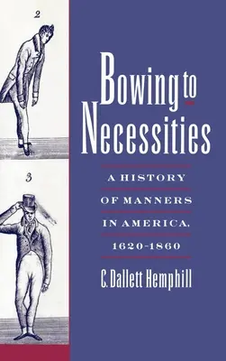 Sklánění se před nutností: Dějiny mravů v Americe v letech 1620-1860 - Bowing to Necessities: A History of Manners in America, 1620-1860