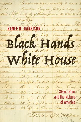 Černé ruce, bílý dům: Bílý dům, bílý dům: otrocká práce a utváření Ameriky - Black Hands, White House: Slave Labor and the Making of America