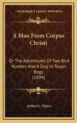 Muž z Corpus Christi: aneb dobrodružství dvou lovců ptáků a psa v texaských bažinách (1894) - A Man from Corpus Christi: Or the Adventures of Two Bird Hunters and a Dog in Texan Bogs (1894)