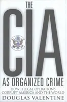 CIA jako organizovaný zločin - Jak nelegální operace korumpují Ameriku a svět - CIA as Organized Crime - How Illegal Operations Corrupt America and the World