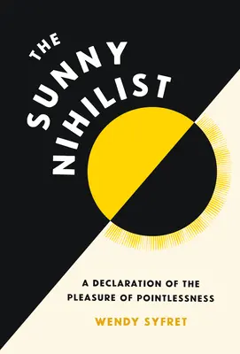 Slunečný nihilista: Nihilista: Prohlášení o potěšení z nesmyslnosti (A Declaration of Pleasure of Pointlessness) - The Sunny Nihilist: A Declaration of the Pleasure of Pointlessness