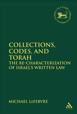 Sbírky, kodexy a Tóra Recharakterizace izraelského psaného práva - Collections, Codes, and Torah The Re-characterization of Israel's Written Law
