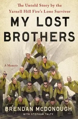 Moji ztracení bratři: Nevyprávěný příběh osamělého přeživšího z požáru na Yarnell Hill - My Lost Brothers: The Untold Story by the Yarnell Hill Fire's Lone Survivor