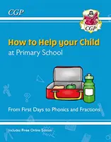 Jak pomoci svému dítěti na základní škole: Od prvních dnů k fonetice a zlomkům - How to Help your Child at Primary School: From First Days to Phonics and Fractions