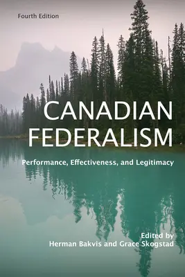 Kanadský federalismus: Čtvrté vydání: Výkonnost, efektivita a legitimita - Canadian Federalism: Performance, Effectiveness, and Legitimacy, Fourth Edition
