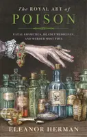 Královské umění jedu - Smrtící kosmetika, smrtící léky a nejhorší vraždy - Royal Art of Poison - Fatal Cosmetics, Deadly Medicines and Murder Most Foul