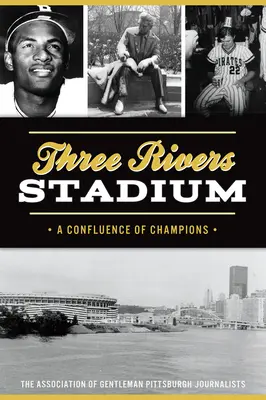 Stadion Three Rivers: A Confluence of Champions - Three Rivers Stadium: A Confluence of Champions