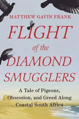 Let pašeráků diamantů: Příběh o holubech, posedlosti a chamtivosti na pobřeží Jižní Afriky. - Flight of the Diamond Smugglers: A Tale of Pigeons, Obsession, and Greed Along Coastal South Africa