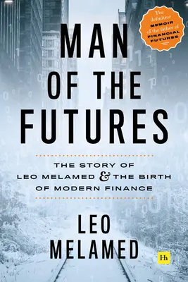 Člověk budoucnosti: Příběh Lea Melameda a zrození moderních financí - Man of the Futures: The Story of Leo Melamed and the Birth of Modern Finance