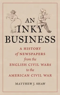 Inkoustová záležitost: Dějiny novin od anglických občanských válek po americkou občanskou válku - An Inky Business: A History of Newspapers from the English Civil Wars to the American Civil War