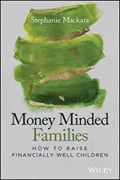 Rodiny, které myslí na peníze: Jak vychovávat finančně dobře zajištěné děti - Money Minded Families: How to Raise Financially Well Children