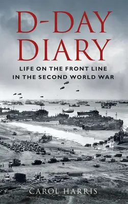 Deník dne D: Deník z Day Day: Život na frontě za druhé světové války - D-Day Diary: Life on the Front Line in the Second World War