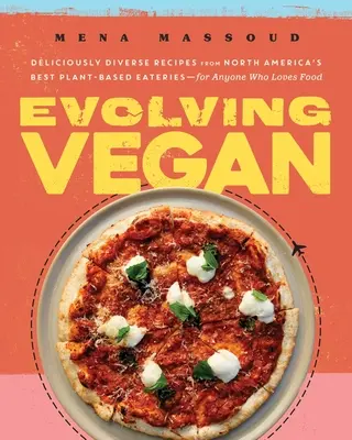 Evolving Vegan: Vegan: Lahodně rozmanité recepty z nejlepších rostlinných jídelen Severní Ameriky - pro každého, kdo miluje jídlo - Evolving Vegan: Deliciously Diverse Recipes from North America's Best Plant-Based Eateries--For Anyone Who Loves Food