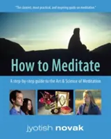 Jak meditovat - Průvodce uměním a vědou meditace krok za krokem (Novák Jyotish (Jyotish Novak)) - How to Meditate - A Step-by-Step Guide to the Art & Science of Meditation (Novak Jyotish (Jyotish Novak))