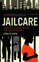 Péče o vězení: Hledání záchranné sítě pro ženy za mřížemi - Jailcare: Finding the Safety Net for Women Behind Bars